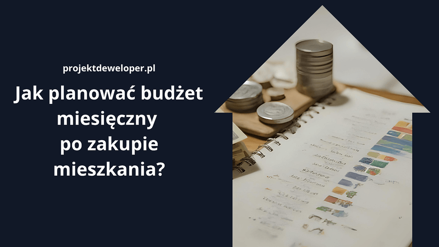 Jak planować budżet miesięczny po zakupie mieszkania?