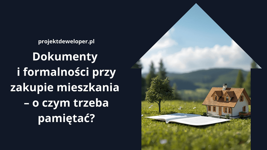 Dokumenty i formalności przy zakupie mieszkania – o czym trzeba pamiętać?