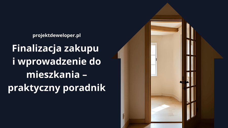 Finalizacja zakupu i wprowadzenie do mieszkania – praktyczny poradnik