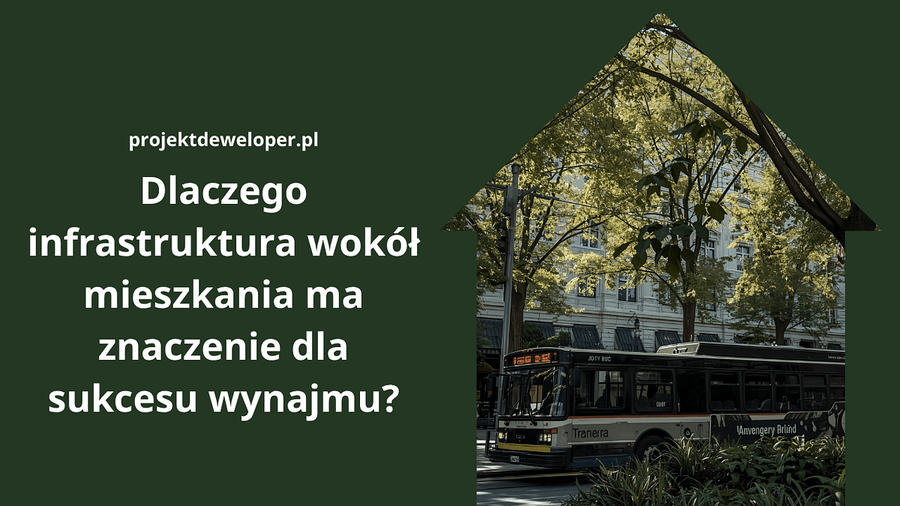 Dlaczego infrastruktura wokół mieszkania ma kluczowe znaczenie dla sukcesu wynajmu?