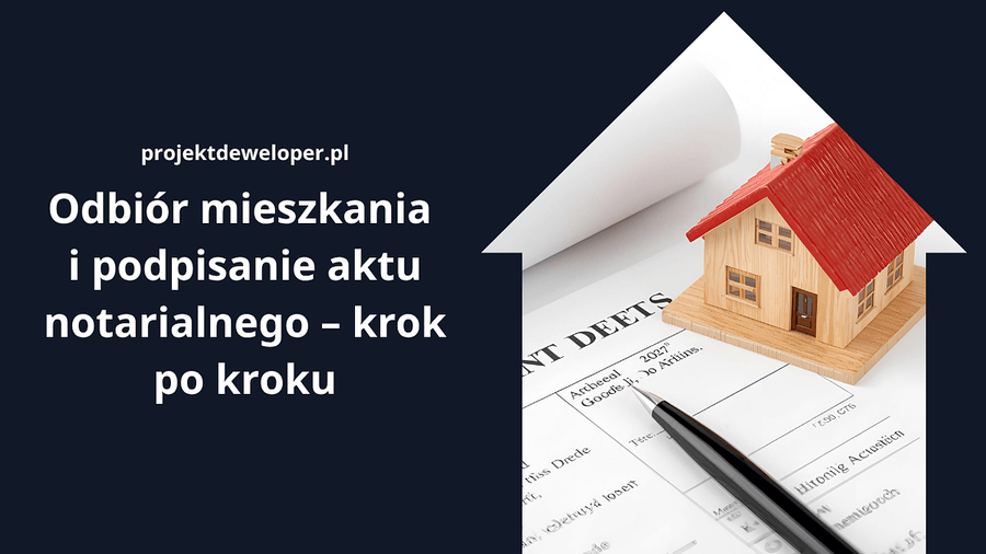 Odbiór mieszkania i podpisanie aktu notarialnego – krok po kroku
