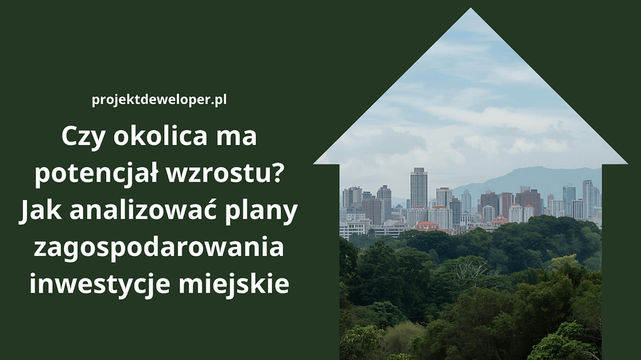 Czy okolica ma potencjał wzrostu? Jak analizować plany zagospodarowania?