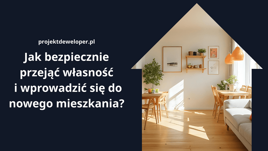 Jak bezpiecznie przejąć własność i wprowadzić się do nowego mieszkania?